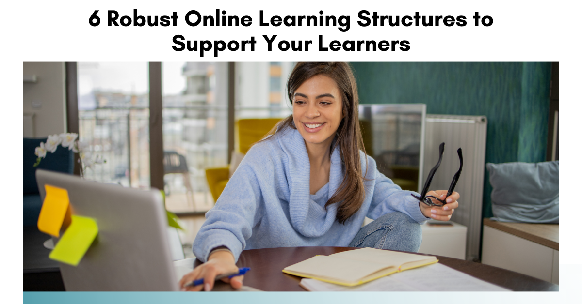 6 Robust Online Learning Structures to Support Your Learners