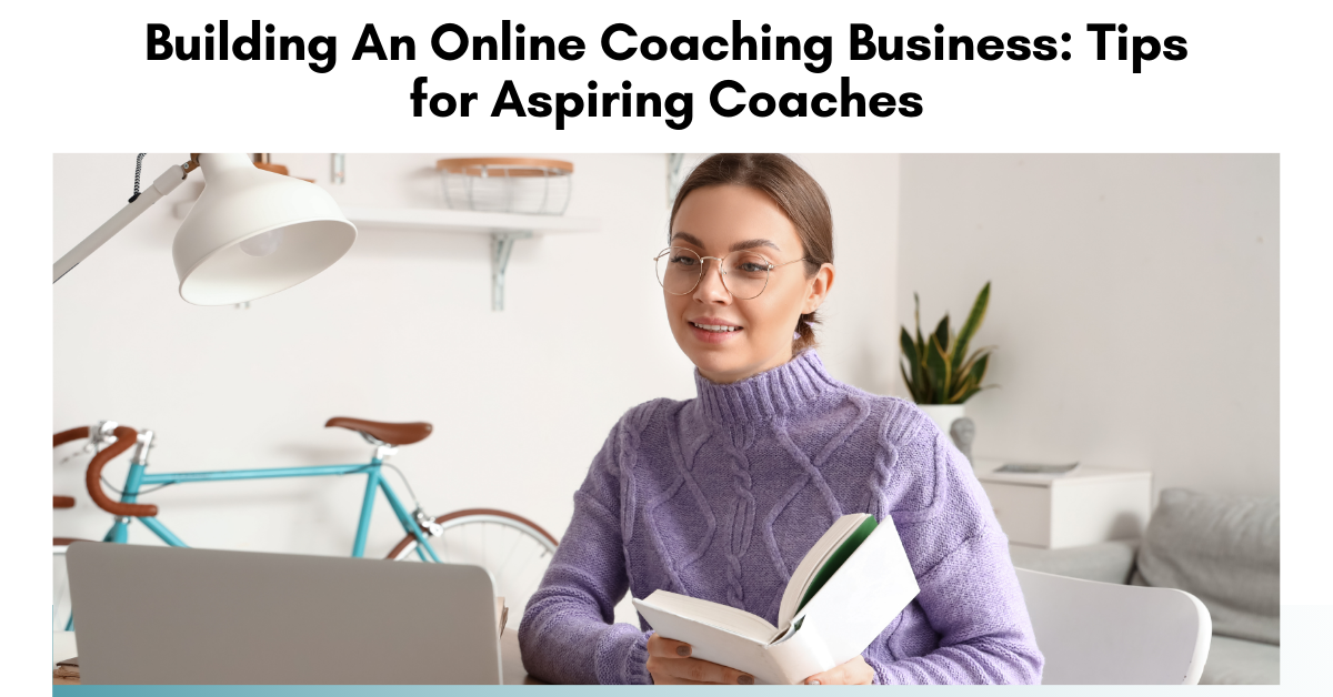 Building An Online Coaching Business: Tips for Aspiring Coaches