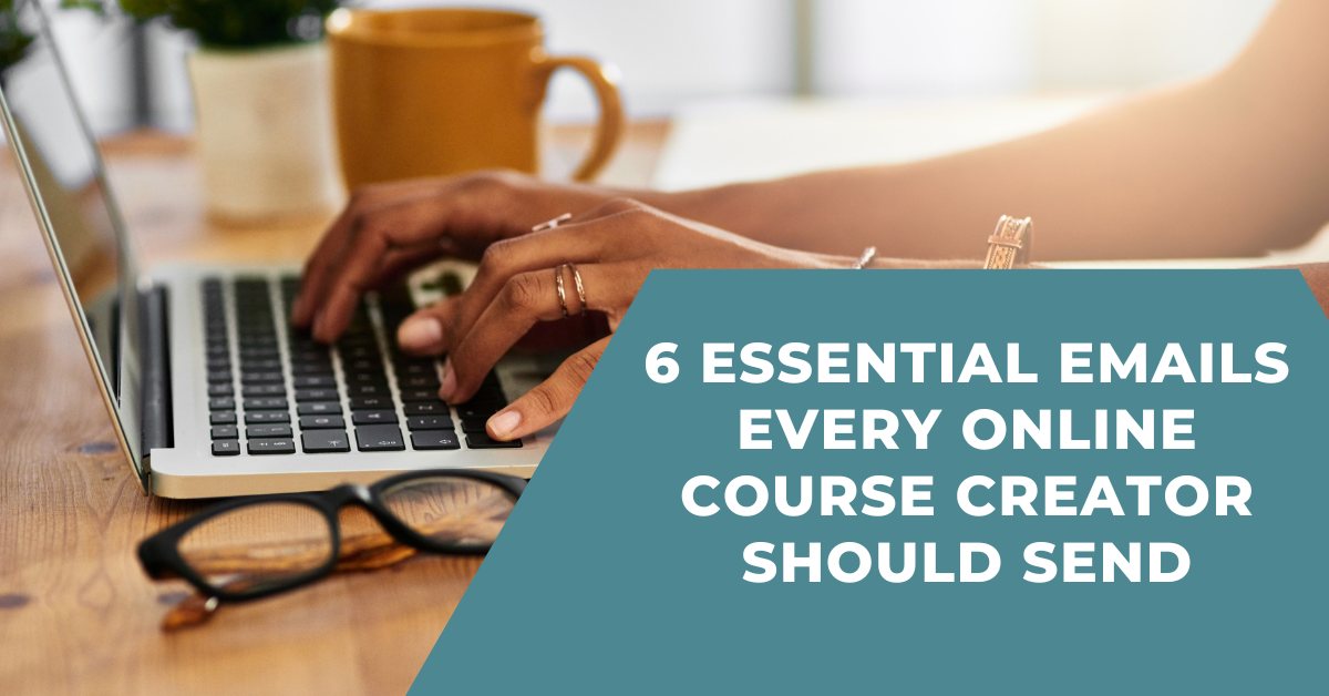 6 Essential Emails Every Online Course Creator Should Send