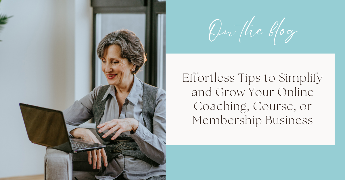 Effortless Tips to Simplify and Grow Your Online Coaching, Course, or Membership Business