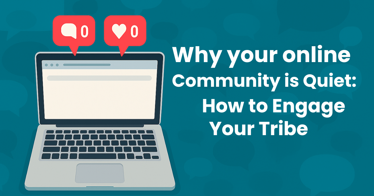 Why Your Online Community Is Quiet: How to Engage Your Tribe