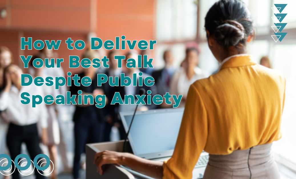 How to Deliver Your Best Talk Despite Public Speaking Anxiety
