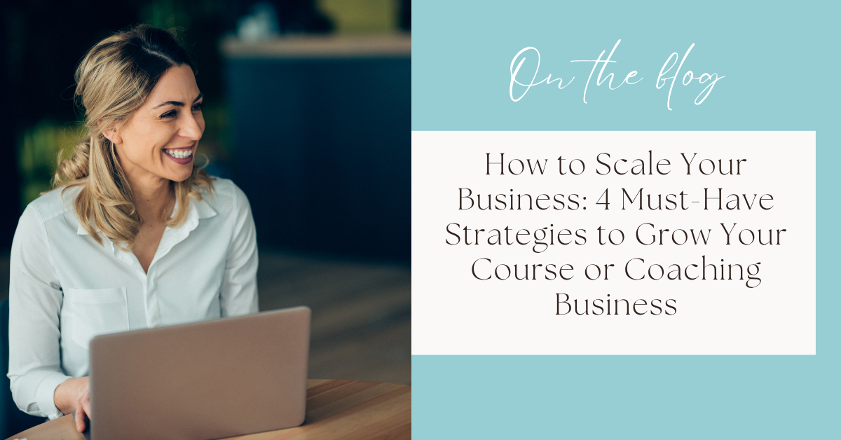 How to Scale Your Business: 4 Must-Have Strategies to Grow Your Course or Coaching Business