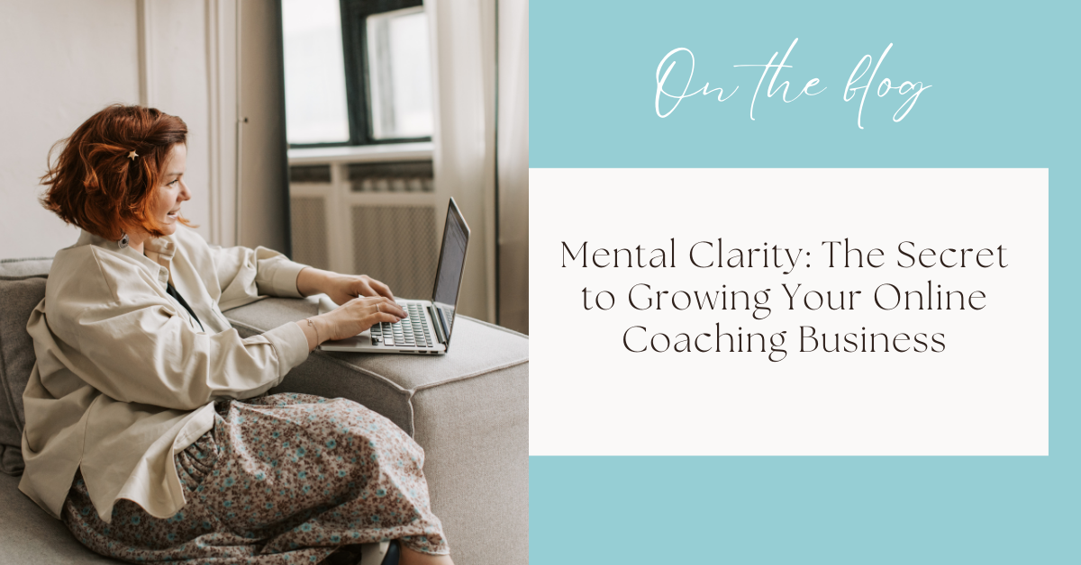 Mental Clarity: The Secret to Growing Your Online Coaching Business